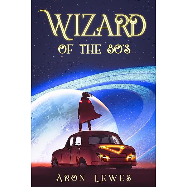 Wizard of the 80's (A Family of Wizards, #1) / A Family of Wizards, Aron Lewes