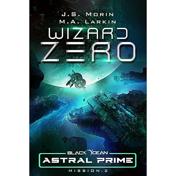 Wizard Zero: Mission 2 (Black Ocean: Astral Prime, #2) / Black Ocean: Astral Prime, J. S. Morin, M. A. Larkin