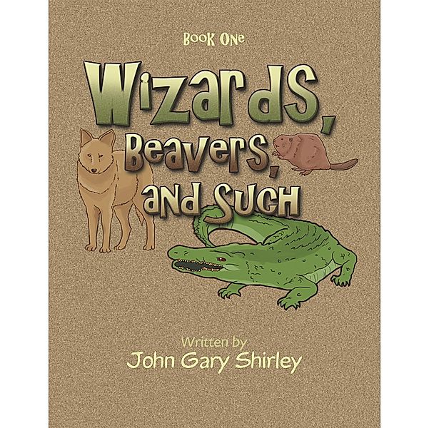 Wizards, Beavers, and Such, John Gary Shirley
