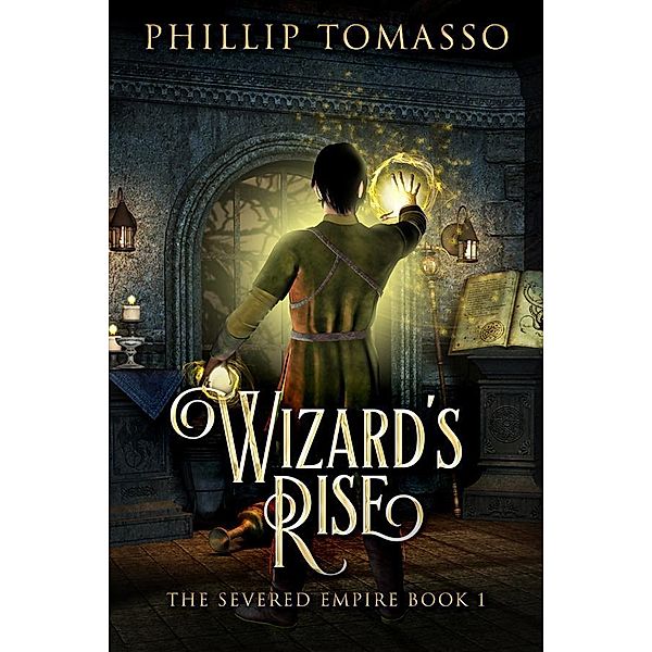 Wizard's Rise / The Severed Empire Bd.3, Phillip Tomasso