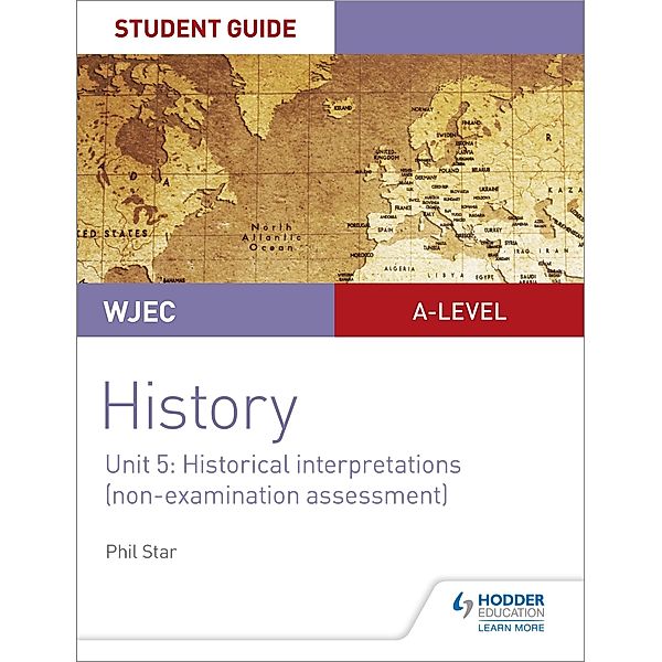 WJEC A-level History Student Guide Unit 5: Historical Interpretations (non-examination assessment), Phil Star