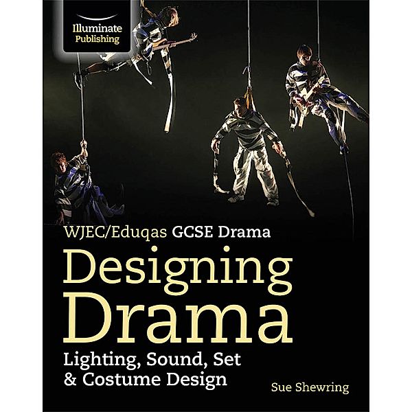WJEC/Eduqas GCSE Drama - Designing Drama: Lighting, Sound, Set & Costume Design, Sue Shewring