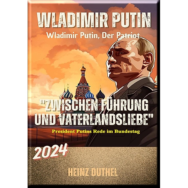 Wladimir Putin: Zwischen Führung und Vaterlandsliebe, Heinz Duthel