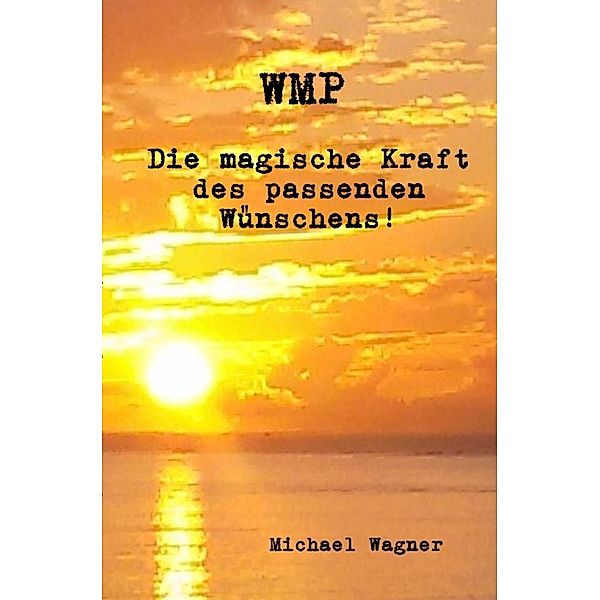 WMP - Die magische Kraft des passenden Wünschens!, Michael Wagner