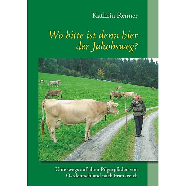 Wo bitte ist denn hier der Jakobsweg?, Kathrin Renner