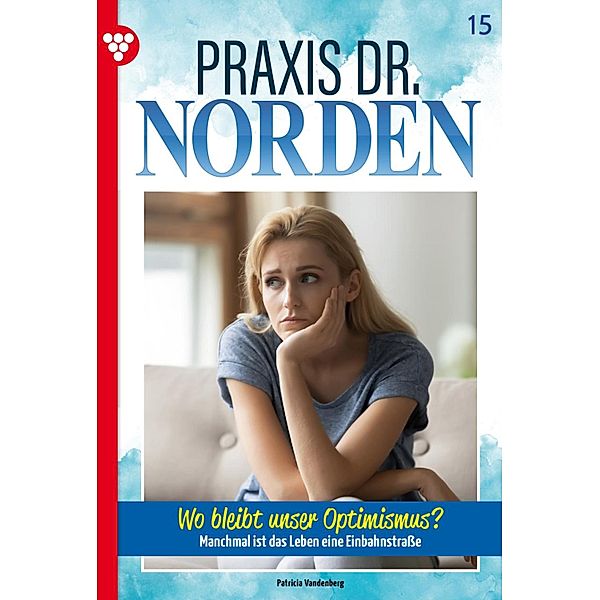 Wo bleibt unser Optimismus? / Praxis Dr. Norden Bd.15, Patricia Vandenberg