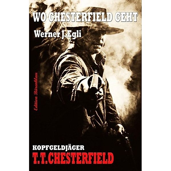 Wo Chesterfield geht / Kopfgeldjäger T. T. Chesterfield Bd.1, Werner J. Egli