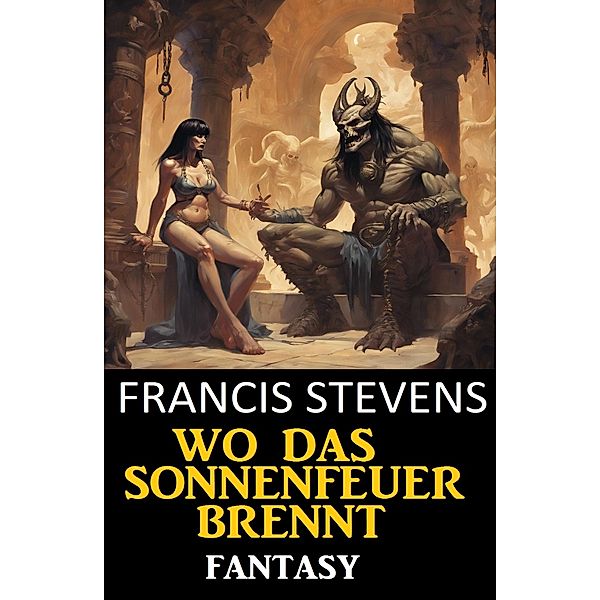 Wo das Sonnenfeuer brennt: Fantasy, Francis Stevens