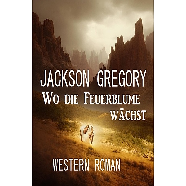 Wo die Feuerblume wächst: Western Roman, Jackson Gregory