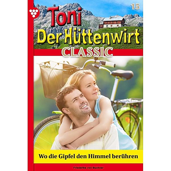 Wo die Gipfel den Himmel berühren / Toni der Hüttenwirt Classic Bd.15, Friederike von Buchner