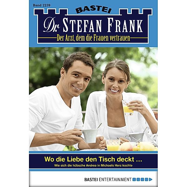 Wo die Liebe den Tisch deckt ... / Dr. Stefan Frank Bd.2239, Stefan Frank