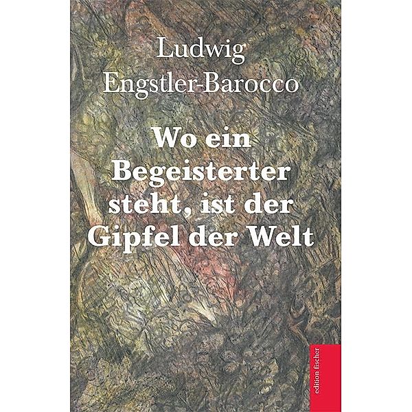 Wo ein Begeisterter steht, ist der Gipfel der Welt, Ludwig Engstler-Barocco