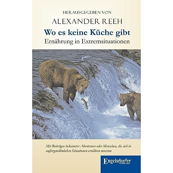 Wo es keine Küche gibt - Ernährung in Extremsituationen, Alexander Reeh