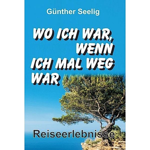 Wo ich war, wenn ich mal weg war, Günther Seelig