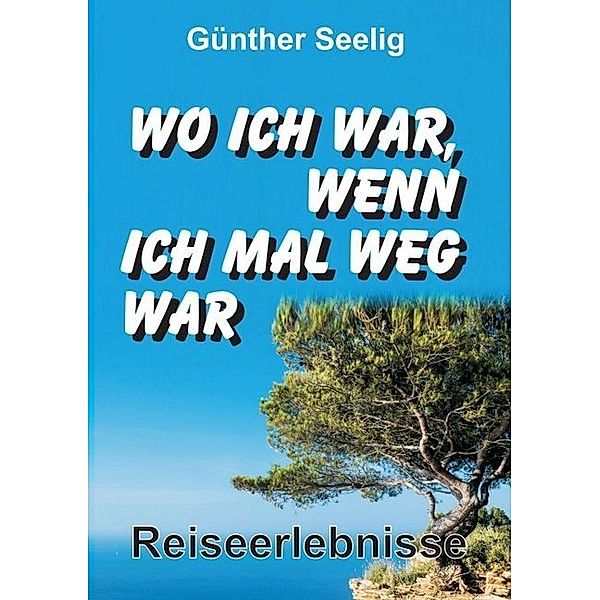 Wo ich war, wenn ich mal weg war, Günther Seelig