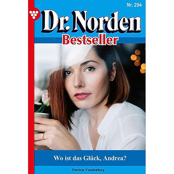 Wo ist das Glück, Andrea? / Dr. Norden Bestseller Bd.294, Patricia Vandenberg