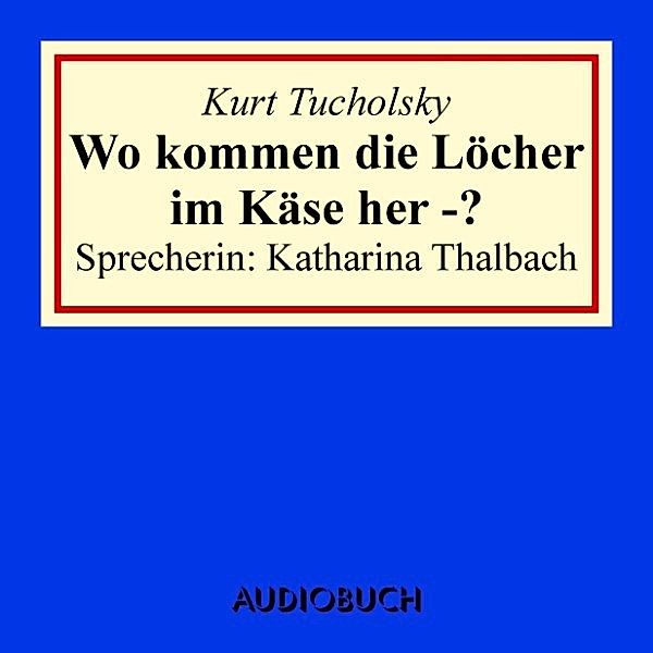 Wo kommen die Löcher im Käse her -?, Kurt Tucholsky