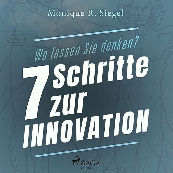 Wo lassen Sie denken? - 7 Schritte zur Innovation (Ungekürzt), Monique R. Siegel