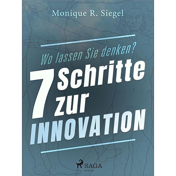 Wo lassen Sie denken? - 7 Schritte zur Innovation, Monique R. Siegel