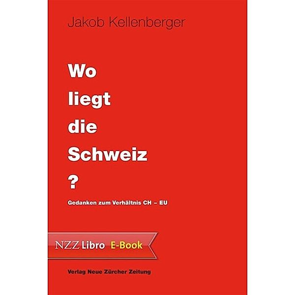 Wo liegt die Schweiz? / Neue Zürcher Zeitung NZZ Libro, Jakob Kellenberger