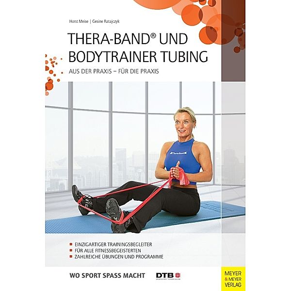 Wo Sport Spaß macht: Thera-Band® und Bodytrainer Tubing, Horst Meise, Gesine Ratajczyk