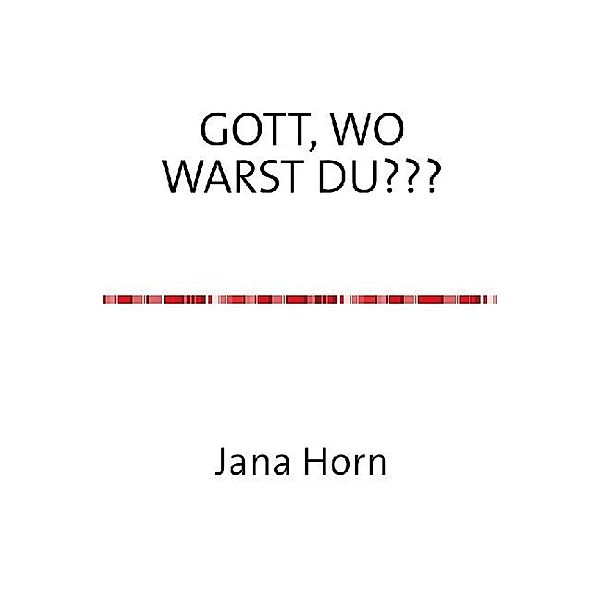 WO WARST DU, GOTT???, Jana Horn