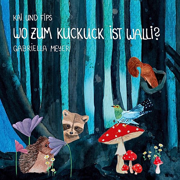 Wo zum Kuckuck ist Walli? / Kai und Fips Bd.2, Gabriella Meyer
