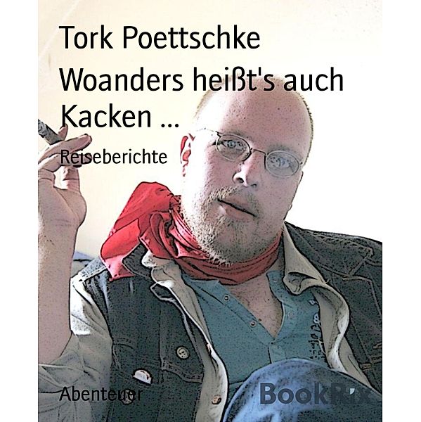 Woanders heißt's auch Kacken ..., Tork Poettschke