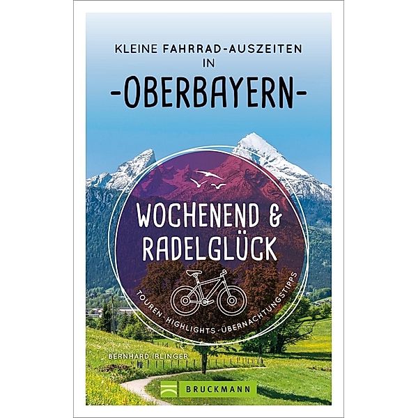 Wochenend und Radelglück - Kleine Fahrrad-Auszeiten in Oberbayern, Bernhard Irlinger