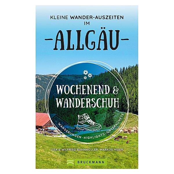 Wochenend und Wanderschuh - Kleine Wander-Auszeiten im Allgäu, Wilfried Bahnmüller, Lisa Bahnmüller