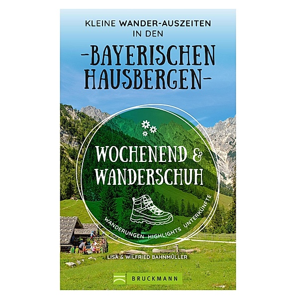 Wochenend und Wanderschuh - Kleine Wander-Auszeiten in den Bayerischen Hausbergen, Wilfried Bahnmüller, Lisa Bahnmüller