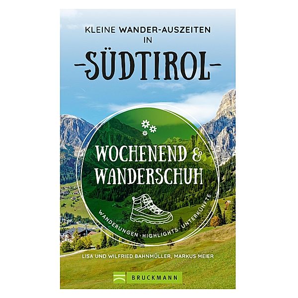 Wochenend und Wanderschuh - Kleine Wander-Auszeiten in Südtirol, Markus Meier, Wilfried Bahnmüller, Lisa Bahnmüller