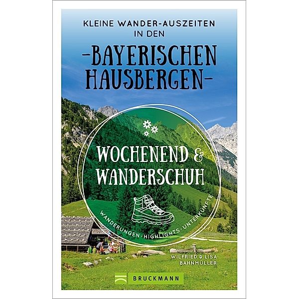 Wochenend und Wanderschuh - Kleine Wander-Auszeiten in den Bayerischen Hausbergen, Wilfried und Lisa Bahnmüller
