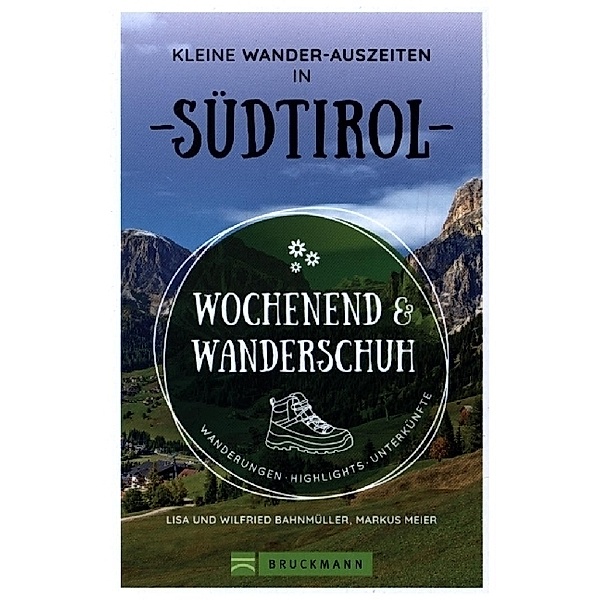 Wochenend und Wanderschuh - Kleine Wander-Auszeiten in Südtirol, Markus Meier, Wilfried und Lisa Bahnmüller