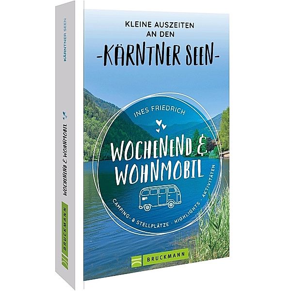 Wochenend und Wohnmobil Kleine Auszeiten an den Kärntner Seen, Ines Friedrich