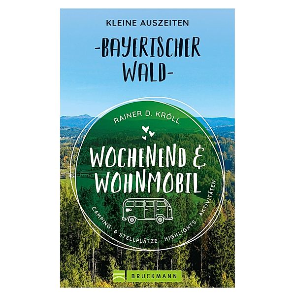 Wochenend und Wohnmobil. Kleine Auszeiten im Bayerischen Wald., Rainer D. Kröll