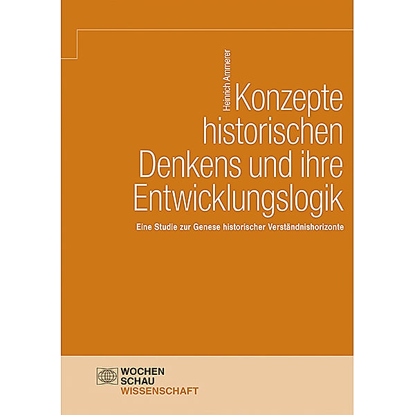 Wochenschau Wissenschaft / Konzepte historischen Denkens und ihre Entwicklungslogik, Heinrich Ammerer