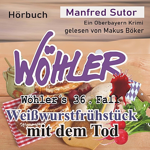 Wöhler's Fälle - 36 - Weißwurstfrühstück mit dem Tod, Manfred Sutor