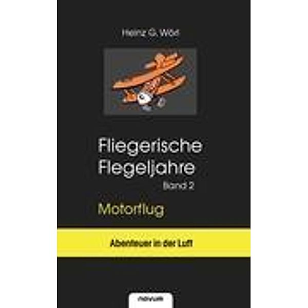 Wörl, H: Fliegerische Flegeljahre Motorflug Band II, Heinz G. Wörl