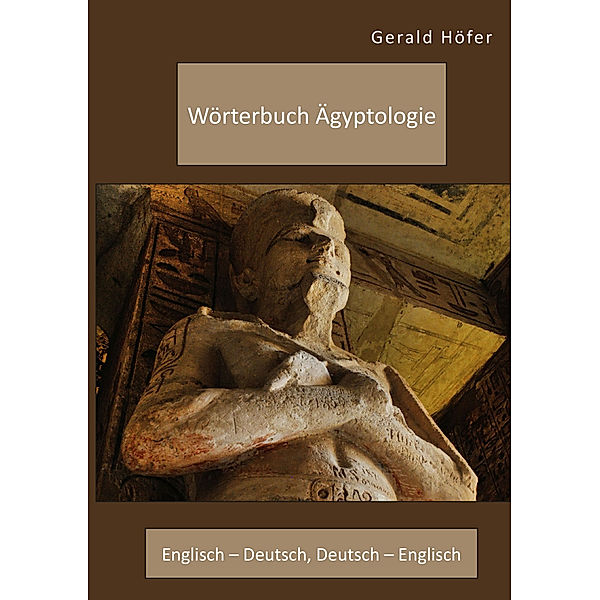 Wörterbuch Ägyptologie. Englisch - Deutsch, Deutsch - Englisch, Gerald Höfer