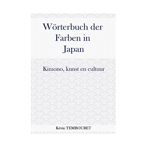 Wörterbuch der Farben in Japan - Kimono, Kunst und Kultur, Kevin Tembouret