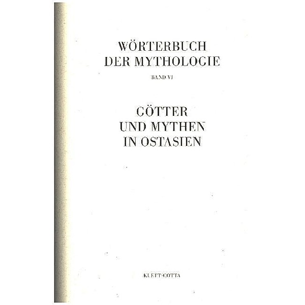 Wörterbuch der Mythologie / Die alten Kulturvölker / Götter und Mythen in Ostasien (Wörterbuch der Mythologie, Bd. 6)