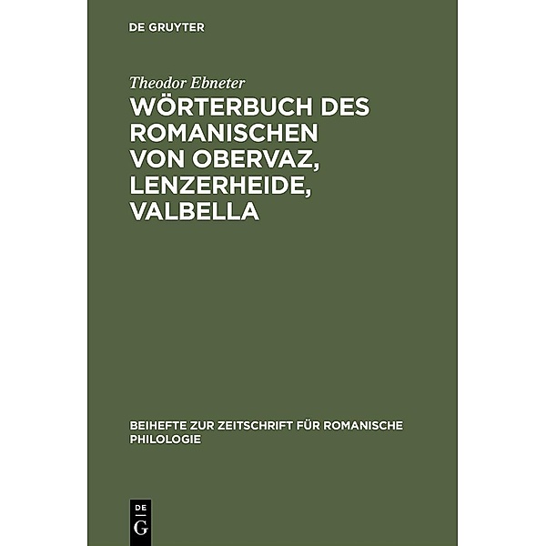 Wörterbuch des Romanischen von Obervaz, Lenzerheide, Valbella / Beihefte zur Zeitschrift für romanische Philologie Bd.187, Theodor Ebneter