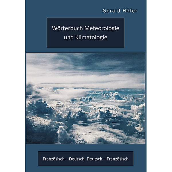 Wörterbuch Meteorologie und Klimatologie. Französisch - Deutsch, Deutsch - Französisch, Gerald Höfer