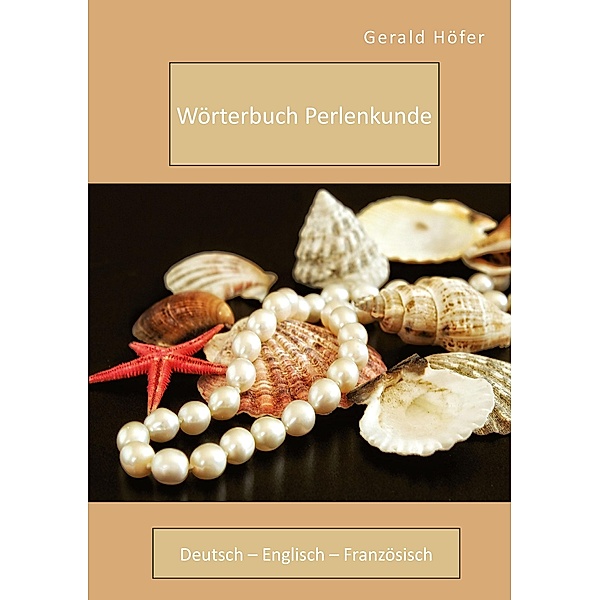 Wörterbuch Perlenkunde. Deutsch - Englisch - Französisch, Gerald Höfer