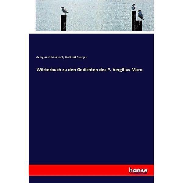 Wörterbuch zu den Gedichten des P. Vergilius Maro, Georg Aenotheus Koch, Karl Ernst Georges