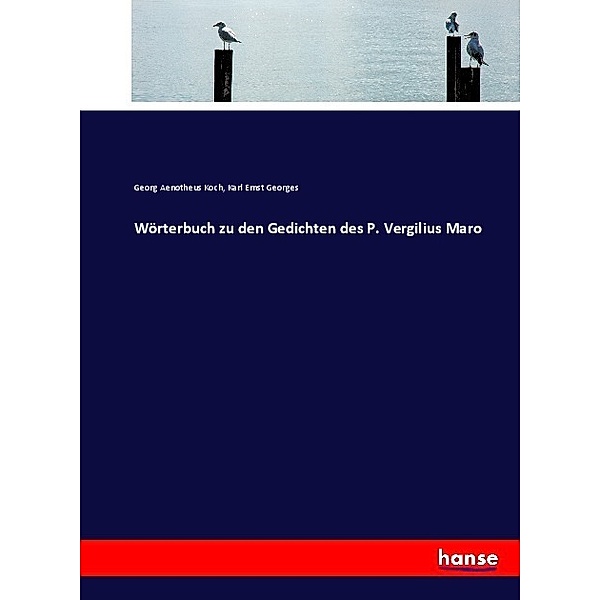 Wörterbuch zu den Gedichten des P. Vergilius Maro, Georg Aenotheus Koch, Karl Ernst Georges