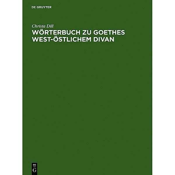 Wörterbuch zu Goethes West-östlichem Divan, Christa Dill