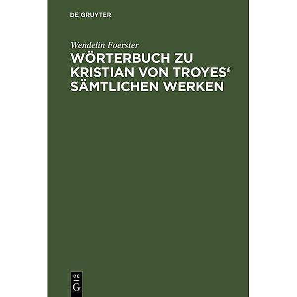 Wörterbuch zu Kristian von Troyes' sämtlichen Werken, Wendelin Foerster