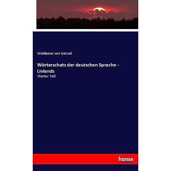 Wörterschatz der deutschen Sprache - Livlands, Woldemar von Gutzeit